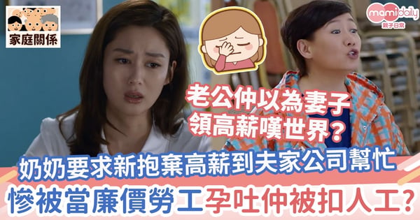 【雙面人奶奶】奶奶要求新抱棄高薪到夫家公司幫忙 慘被當廉價勞工!孕吐仲被扣人工?
