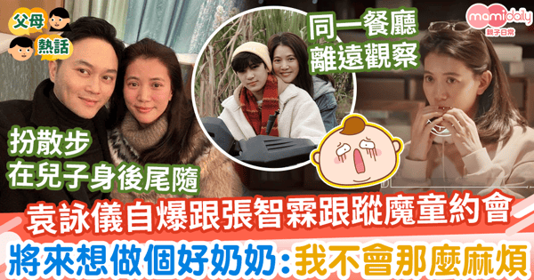 【兒子早戀】袁詠儀自爆跟張智霖跟蹤魔童約會 自稱將來想做個好奶奶:我不會那麼麻煩