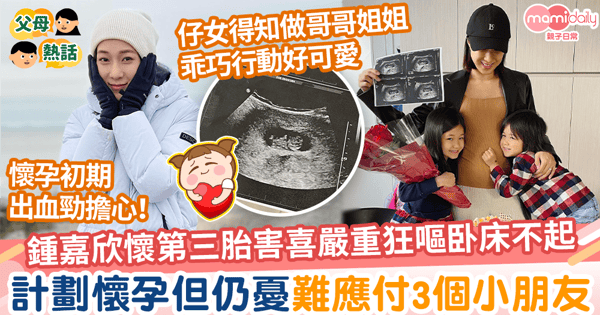 【第三胎】鍾嘉欣懷第三胎害喜嚴重狂嘔卧床不起　計劃懷孕但仍擔心難應付3個小朋友