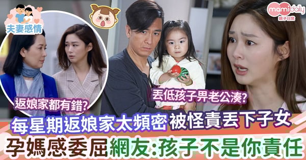 【夫妻】每星期返娘家被怪責丟下子女 孕媽感委屈