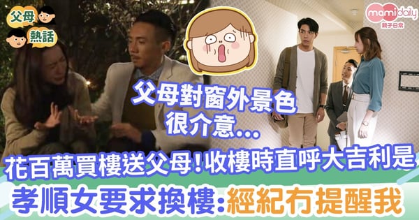 【新居入伙】豪花百萬買樓送父母！收樓時驚見1景象要求換樓　孝順女：銷售經紀冇提醒我