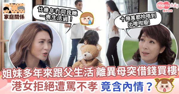 【母女感情】母離異後姐妹跟父生活見面少 突借錢買樓 港女拒絕遭罵不孝 竟含內情？