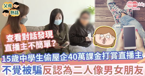 【直播課金】15歲中學生偷屋企40萬課金打賞直播主　不覺被騙反認為二人像男女朋友
