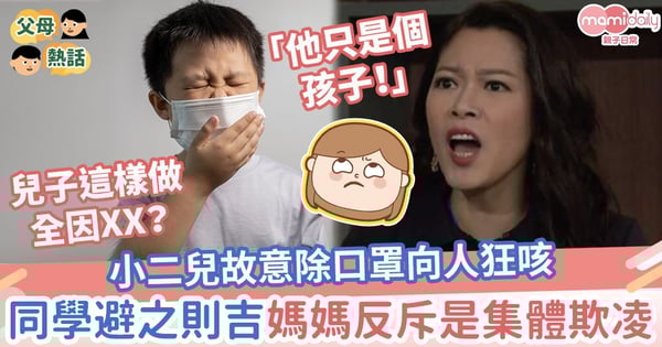 【怪獸家長】小二兒故意除口罩向人狂咳　同學避之則吉！媽媽反斥是集體欺凌