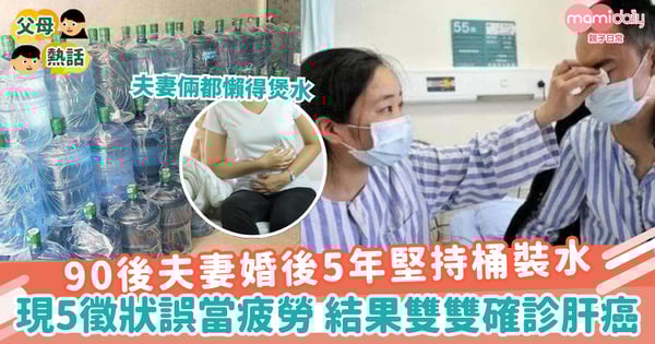 【健康飲食】90後夫妻婚後5年堅持桶裝水　現5徵狀誤當疲勞 結果雙雙確診肝癌！