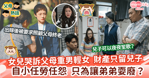 【傳統觀念】女兒哭訴父母重男輕女     財產只留兒子    自小任勞任怨    只讓弟弟「耍廢」？