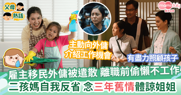【僱傭糾紛】雇主移民外傭被遣散 離職前偷懶不工作 二孩媽自我反省 念三年舊情體諒姐姐
