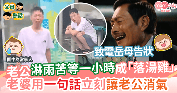【夫妻關係】老公淋雨苦等一小時成「落湯雞」   老婆用一句話立刻讓老公消氣