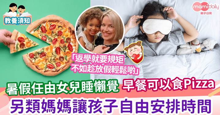 【開心暑假】暑假任由女兒睡懶覺 早餐可以食Pizza 另類媽媽讓孩子自由安排時間