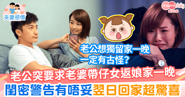 【事有蹺蹊】人妻突被老公要求帶仔女返娘家住一晚　閨密警告有唔妥翌日回家超驚喜