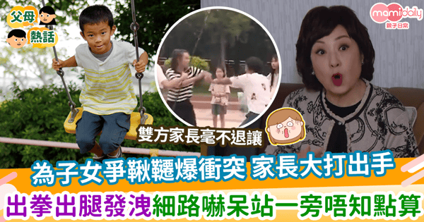 【大打出手】為子女爭鞦韆爆衝突 家長大打出手 出拳出腿發洩細路嚇呆站一旁唔知點算