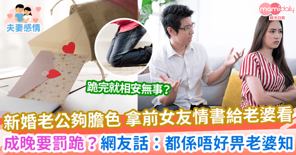 【新婚生活】新婚老公夠膽色 拿前女友情書給老婆看 成晚要罰跪?網友話:都係唔好畀老婆知
