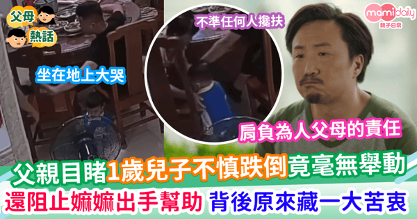 【子女教養】父親目睹1歲兒子不慎跌倒竟毫無舉動        還阻止嫲嫲出手幫助       背後原來藏一大苦衷