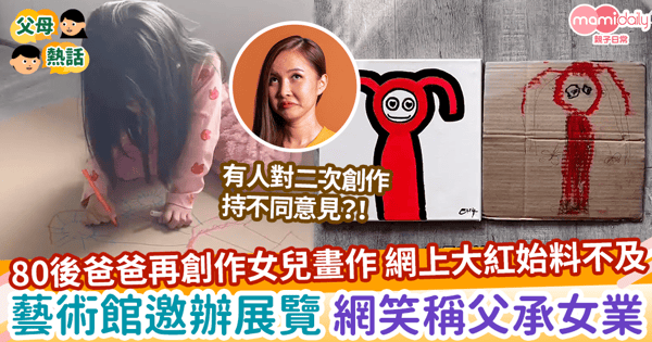 【二次創作】80後爸爸再創作女兒畫作 網上大紅始料不及 藝術館邀辦展覽 網笑稱父承女業