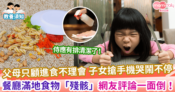 【餐廳搗亂】父母只顧進食不理會 子女搶手機哭鬧不停 餐廳滿地食物「殘骸」網友評論一面倒!