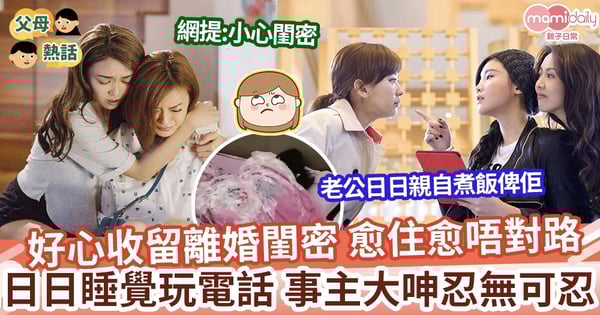 【閨密情】閨密離婚住進她家 「好食懶飛」日日睡覺玩電話 事主大呷忍無可忍