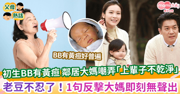 【初生兒健康】初生BB有黃疸 鄰居大媽嘲弄「上輩子不乾淨」老豆不忍了！1句反擊大媽即刻無聲出