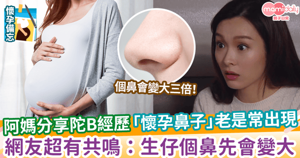 【懷孕經歷】阿媽分享陀B經歷 「懷孕鼻子」老是常出現 網友超有共鳴:生仔個鼻先會變大