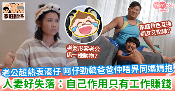 【老豆育兒】 老公超熱衷湊仔 阿仔勁黐爸爸仲唔畀同媽媽抱 人妻好失落：自己作用只有工作賺錢