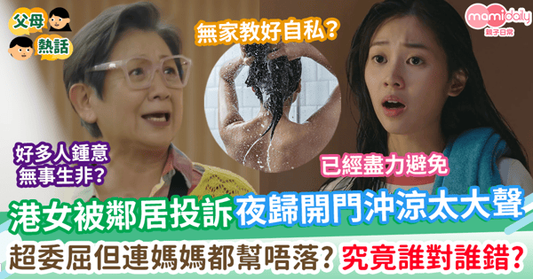 【家庭關係】港女被鄰居投訴夜歸開門沖涼太大聲    超委屈但連媽媽都唔幫佢？     究竟誰對誰錯？