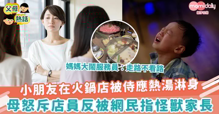 【怪獸家長】小朋友在火鍋店被侍應熱湯淋身　母怒斥店員反被網民指怪獸家長