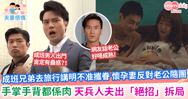 【人夫旅行】成班兄弟去旅行講明不准攜眷 懷孕妻反對老公隨團 手掌手背都係肉 天兵人夫出「絕招」拆局