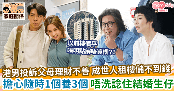 【買樓結婚】港男投訴父母理財不善 成世人租樓儲不到錢 擔心隨時1個養3個 唔洗諗住結婚生仔