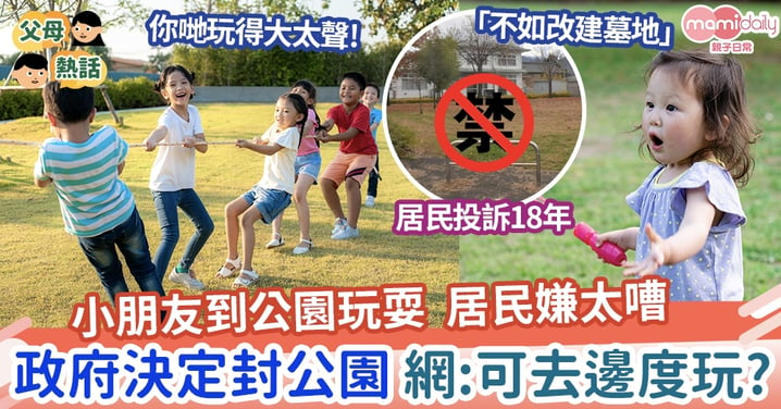 【怪獸鄰居】小朋友到公園玩 居民嫌太嘈  政府決定關閉公園 網:邊度先可以玩?