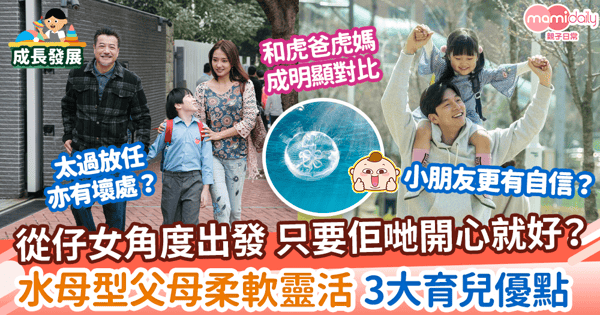 【育兒風格】從孩子角度出發 只要佢哋開心就好？ 水母型父母柔軟靈活 3大育兒優點