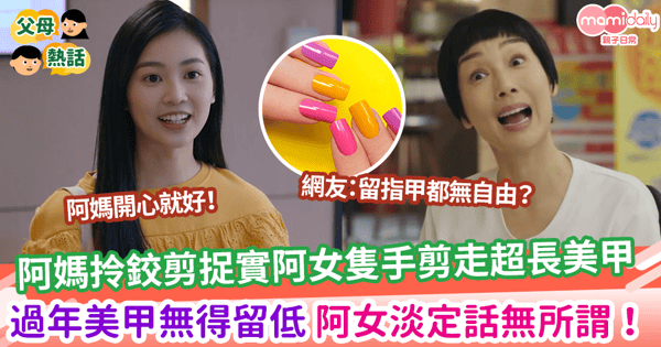 【做美甲】阿媽拎鉸剪捉實阿女隻手剪走超長美甲 過年美甲無得留低 阿女淡定話無所謂！