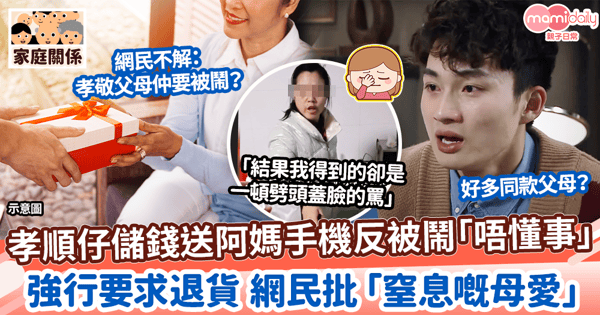 【孝順父母】孝順仔儲錢送阿媽手機反被鬧「唔懂事」 強行要求退貨 網民批「窒息的母愛」
