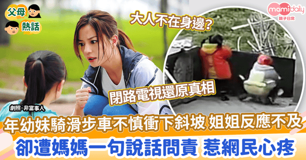 【偏心父母】年幼妹騎滑步車不慎沖下斜坡 姐姐反應不及 媽媽一句話問責姐姐 引網民討論