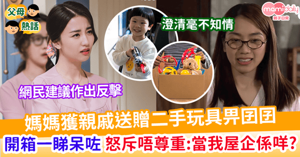 【二手玩具】媽媽獲親戚贈送二手玩具畀囝囝 開箱一睇呆咗 怒斥：當我屋企係咩？