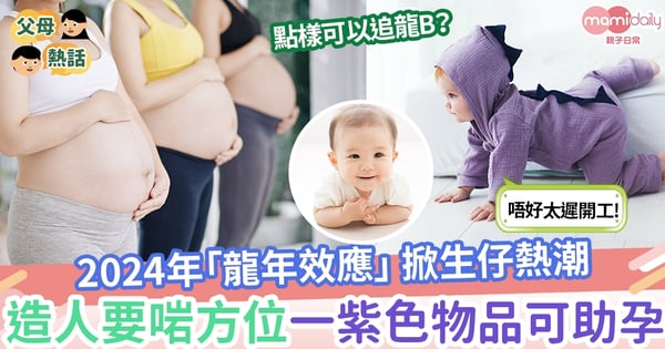 【生男生女】2024年「龍年效應」掀生仔熱潮 造人要啱方位一紫色物品可助孕