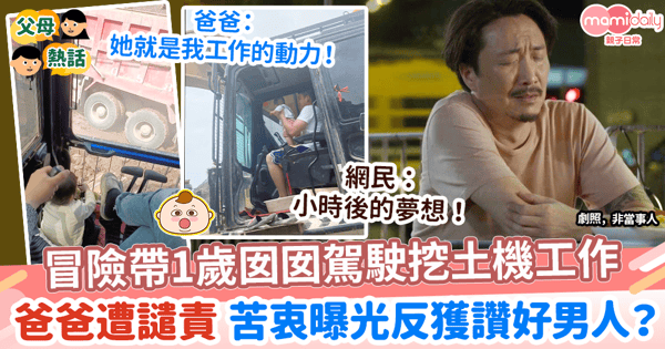 【分擔責任】冒險帶1歲囡囡駕駛挖土機工作　爸爸遭譴責 苦衷曝光反獲讚好男人
