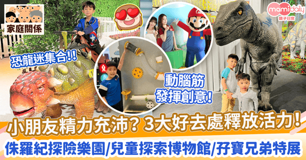 【假日好去處】小朋友精力充沛？ 3大好去處釋放活力！　侏羅紀探險樂園/兒童探索博物館/孖寶兄弟主題特展！