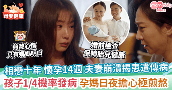 【母嬰健康】相戀十年 懷孕14週 夫妻崩潰揭患遺傳病　孩子1/4機率發病 婚前檢查不可忽視！