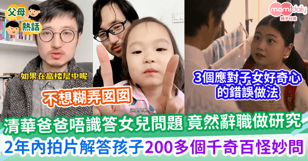 【好奇心】 清華爸爸唔識答女兒問題 竟然辭職做研究 3大應對子女好奇心的錯誤做法!勿貪一時方便!