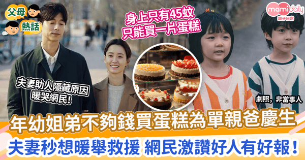 【好人好事】年幼姐弟不夠錢買蛋糕為單親爸慶生 夫妻秒想暖舉救援 網民激讚好人有好報!