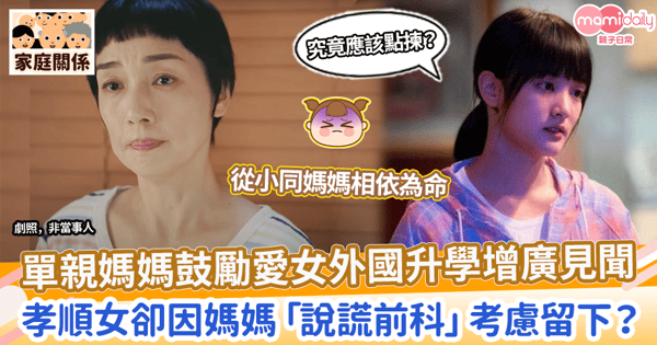 【單親家庭】媽媽鼓勵愛女外國升學開拓視野 孝順女因媽媽「說謊前科」考慮留下?