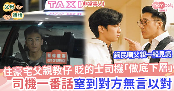 【職業無貴賤】住豪宅父親貶低的士司機教仔 暗指揸的士「做底下層」？司機一番話令對方無言以對