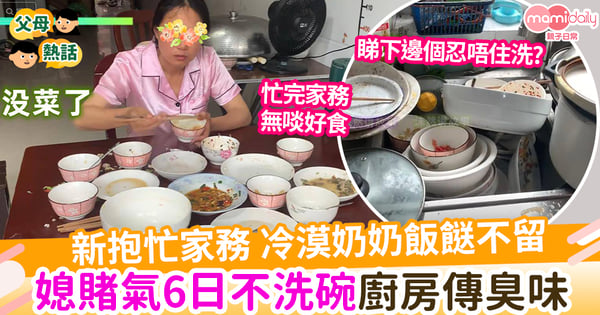 【婆媳關係】 新抱忙家務 奶奶飯餸不留 媳賭氣6日不洗碗廚房傳臭味