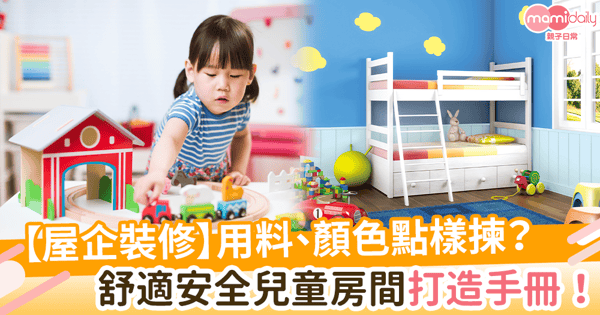 屋企裝修用料、顏色點樣揀?舒適安全兒童房間打造手冊!