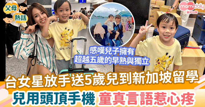 【海外升學】台灣女星放手送5歲兒子到新加坡留學  兒用頭頂手機 童真言語惹心疼