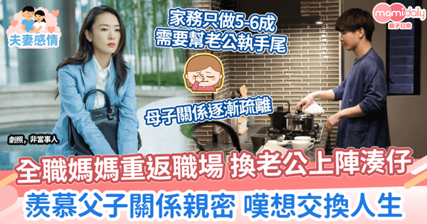 【夫妻關係】全職媽媽重返職場 換老公上陣湊仔 羨慕父子關係親密 嘆想交換人生