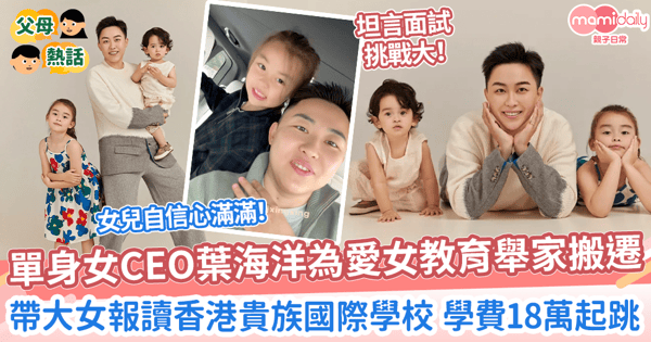 【升小面試】單身女CEO葉海洋為愛女教育舉家搬遷　帶大女報讀香港貴族國際學校！