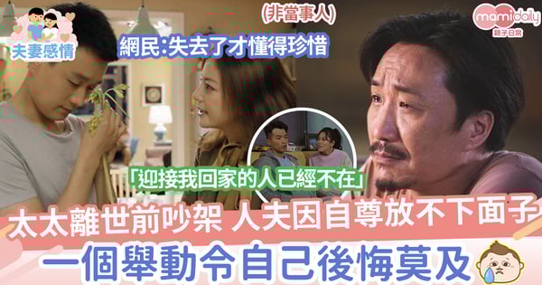 【珍惜前眼人】太太離世前吵架,因自尊放不下面子,人夫一舉動令自己後悔莫及