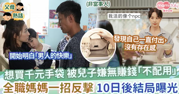 【家庭主婦】想買千元手袋，被兒子嫌無賺錢「不配用」，全職媽媽一招反擊，10日後結局曝光