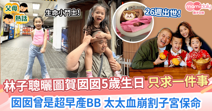 【前世情人】林子聰賀囡囡5歲生日 只求一件事　囡囡曾是超早產BB 太太血崩割子宮保命