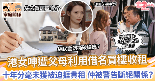 【家庭紛爭】港女呻遭父母利用借名買樓收租　十年分毫未獲被迫捱貴租 仲被警告斷絕關係？
